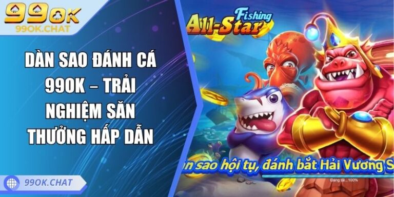 Dàn sao đánh cá 99OK