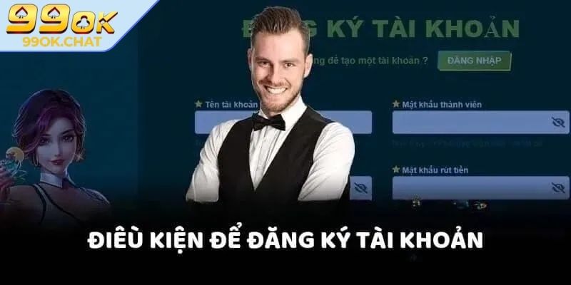 Điều kiện cần ghi nhớ trước khi đăng ký 99OK
