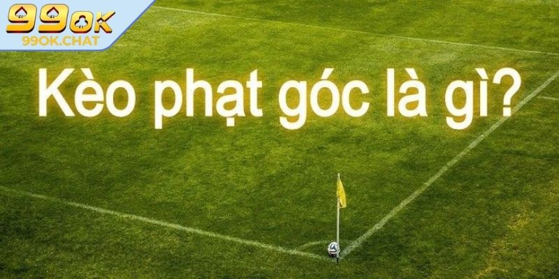 Hiểu đúng về kèo góc 99OK là gì?
