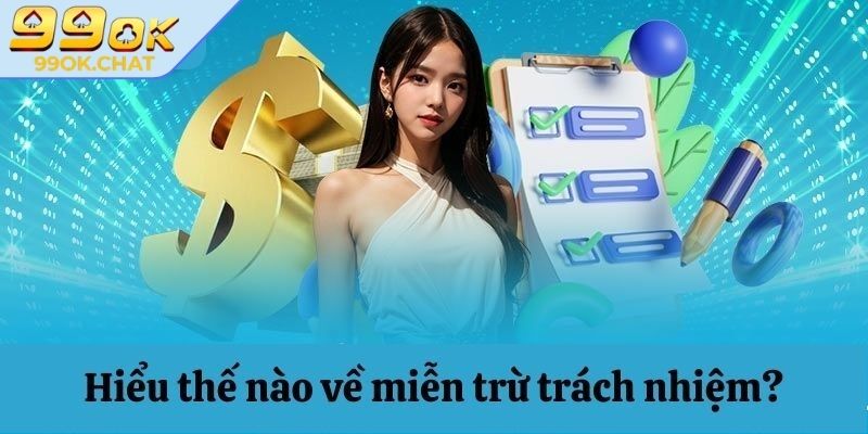 Miễn Trừ Trách Nhiệm 1 Khái quát về chính sách miễn trừ trách nhiệm 99OK